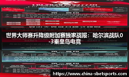 世界大师赛升降级附加赛独家战报：哈尔滨战队0-3秦皇岛电竞